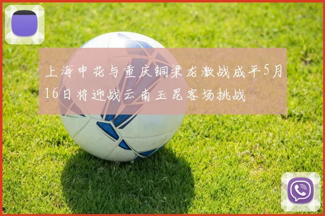 上海申花与重庆铜梁龙激战成平5月16日将迎战云南玉昆客场挑战