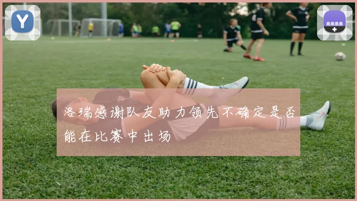 洛瑞感谢队友助力领先不确定是否能在比赛中出场